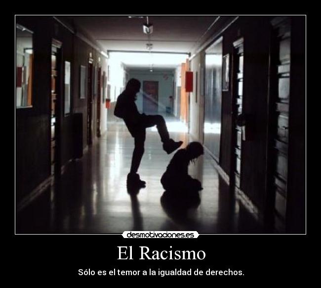 El Racismo - Sólo es el temor a la igualdad de derechos.