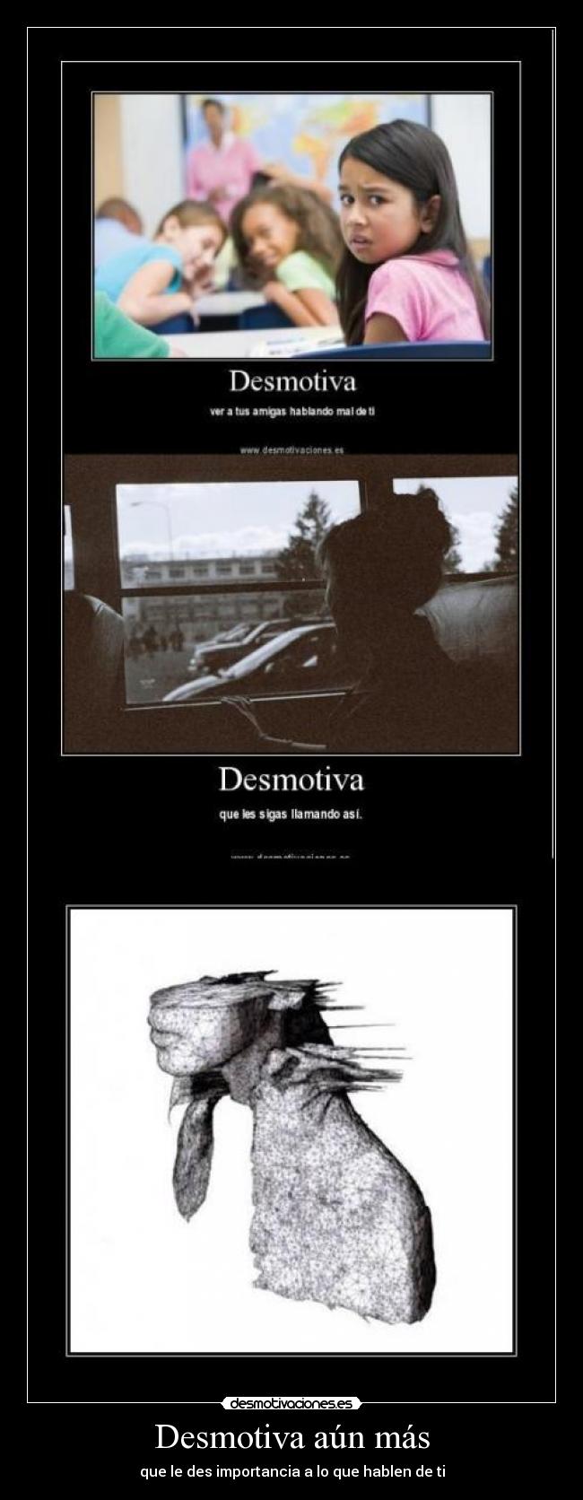 Desmotiva aún más - que le des importancia a lo que hablen de ti