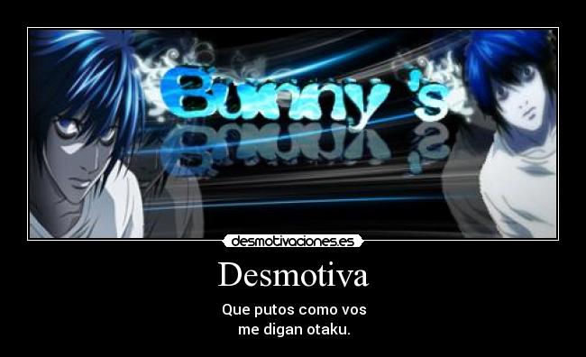 Desmotiva - Que putos como vos
me digan otaku.