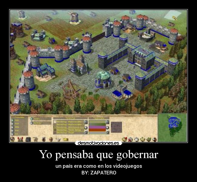 Yo pensaba que gobernar - un país era como en los videojuegos
BY: ZAPATERO