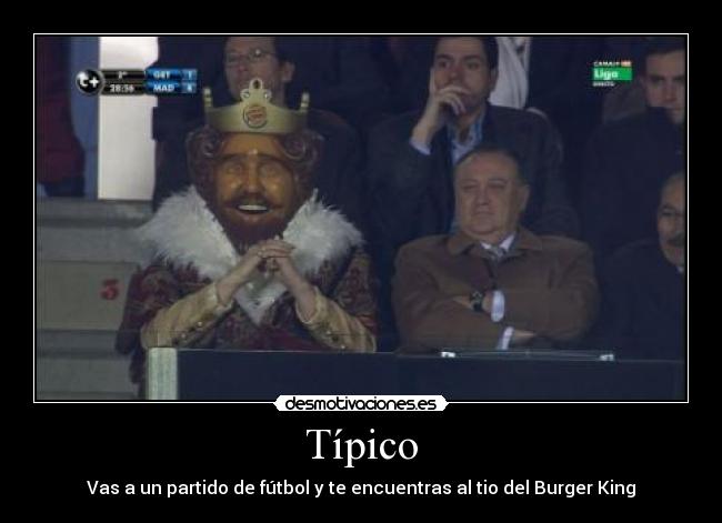 Típico - Vas a un partido de fútbol y te encuentras al tio del Burger King