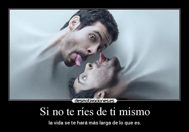 Si no te ríes de ti mismo -