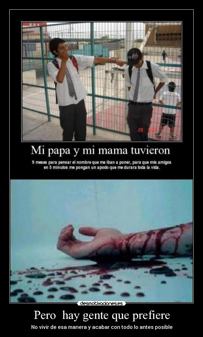 Pero  hay gente que prefiere - No vivir de esa manera y acabar con todo lo antes posible