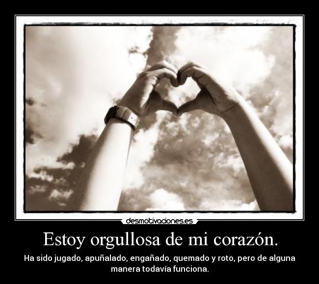 Estoy orgullosa de mi corazón. -