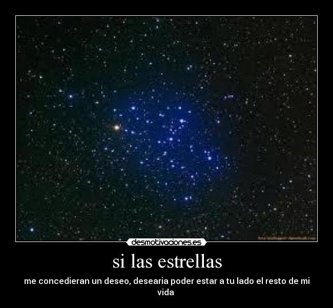 si las estrellas - me concedieran un deseo, desearia poder estar a tu lado el resto de mi vida