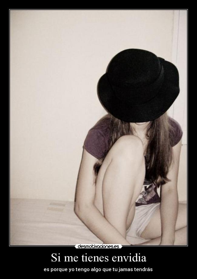 Si me tienes envidia - es porque yo tengo algo que tu jamas tendrás