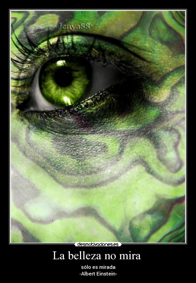 La belleza no mira  - sólo es mirada
-Albert Einstein-