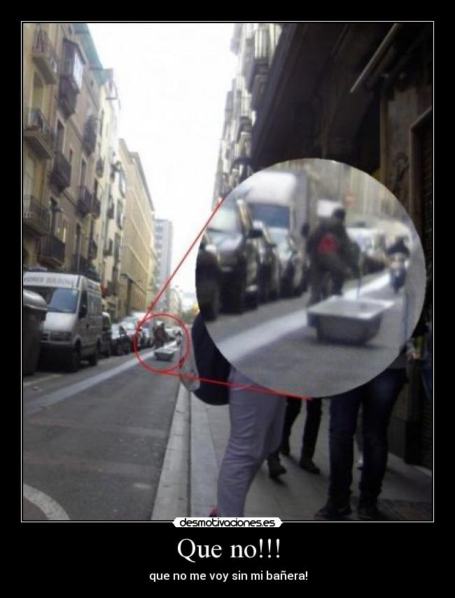 Que no!!! - que no me voy sin mi bañera!