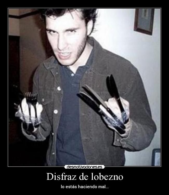 Disfraz de lobezno - lo estás haciendo mal...