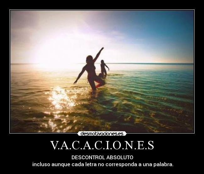 V.A.C.A.C.I.O.N.E.S - DESCONTROL ABSOLUTO
 incluso aunque cada letra no corresponda a una palabra.