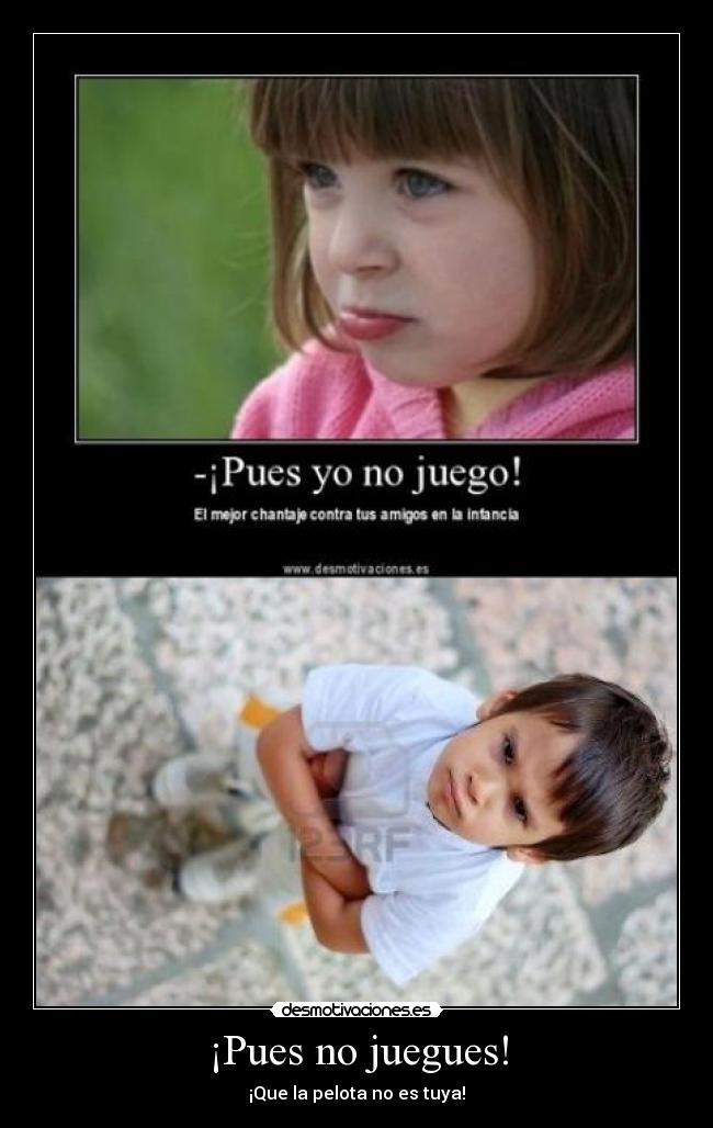 ¡Pues no juegues! - 