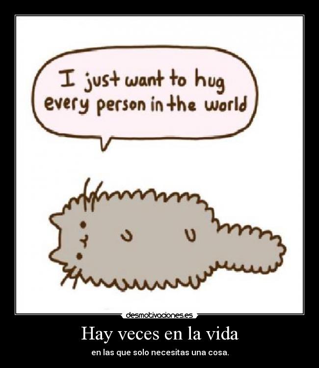 Hay veces en la vida - en las que solo necesitas una cosa.