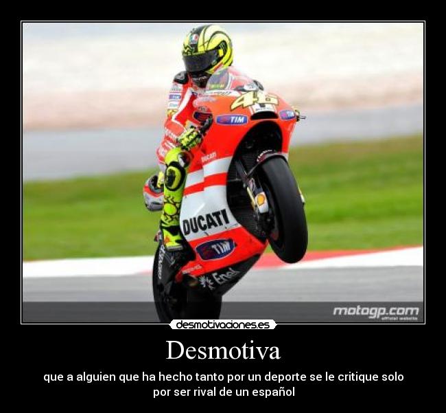 Desmotiva - que a alguien que ha hecho tanto por un deporte se le critique solo
por ser rival de un español