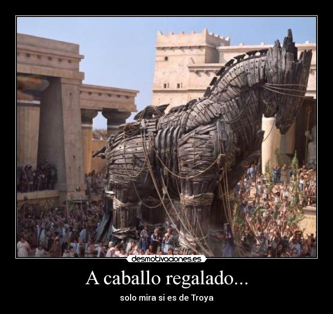 A caballo regalado... - solo mira si es de Troya