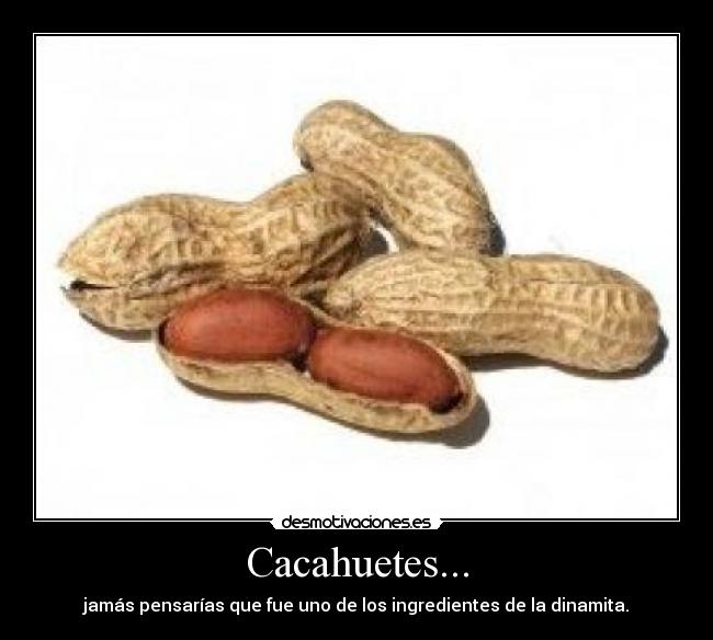 Cacahuetes... - jamás pensarías que fue uno de los ingredientes de la dinamita.