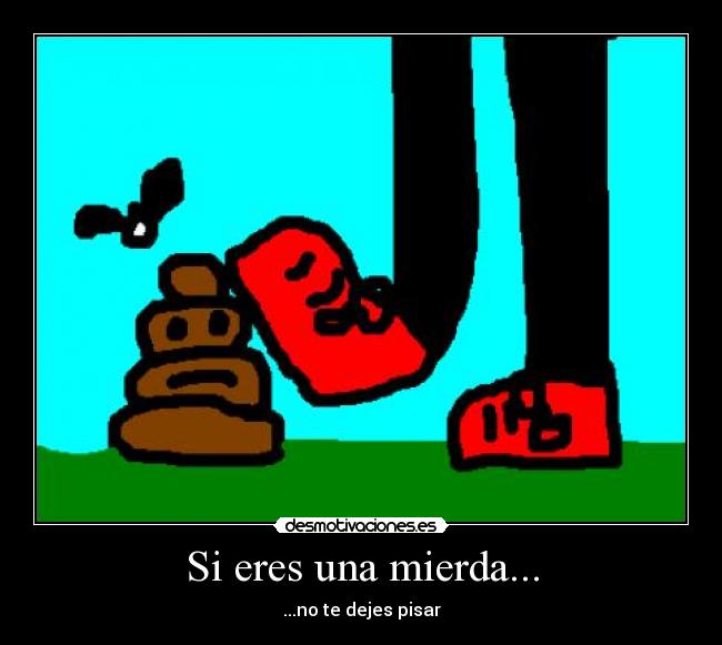Si eres una mierda... -