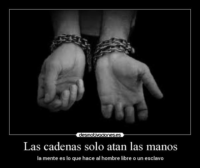 Las cadenas solo atan las manos -