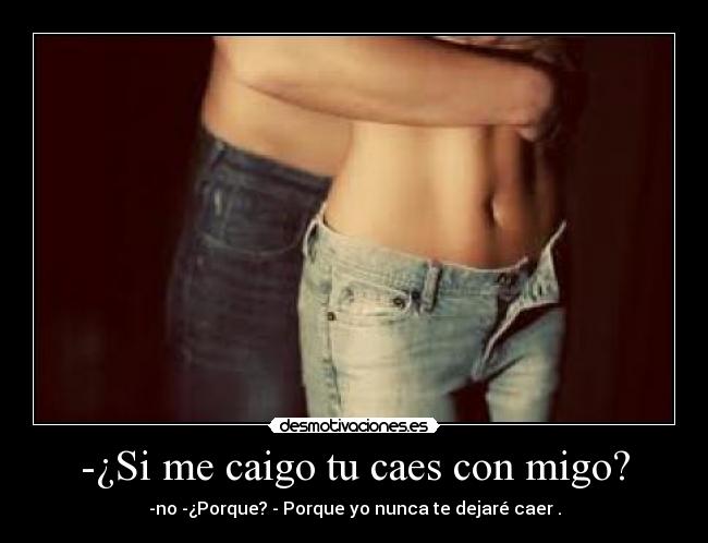 -¿Si me caigo tu caes con migo? - 