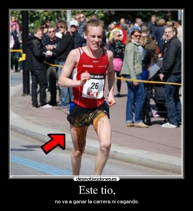 Este tio, - no va a ganar la carrera ni cagando.