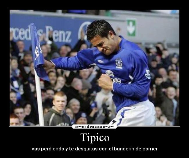 Tipico - vas perdiendo y te desquitas con el banderin de corner