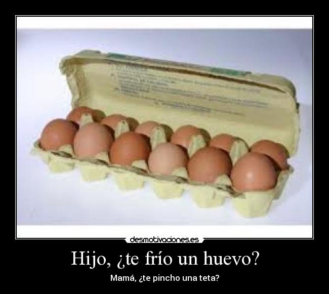 Hijo, ¿te frío un huevo? - Mamá, ¿te pincho una teta?