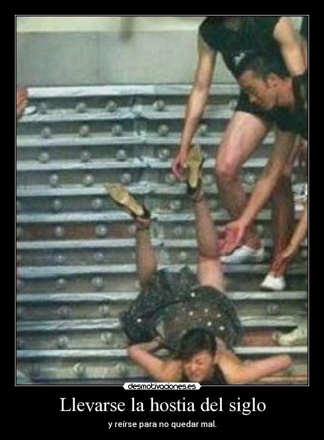 Llevarse la hostia del siglo - y reírse para no quedar mal.