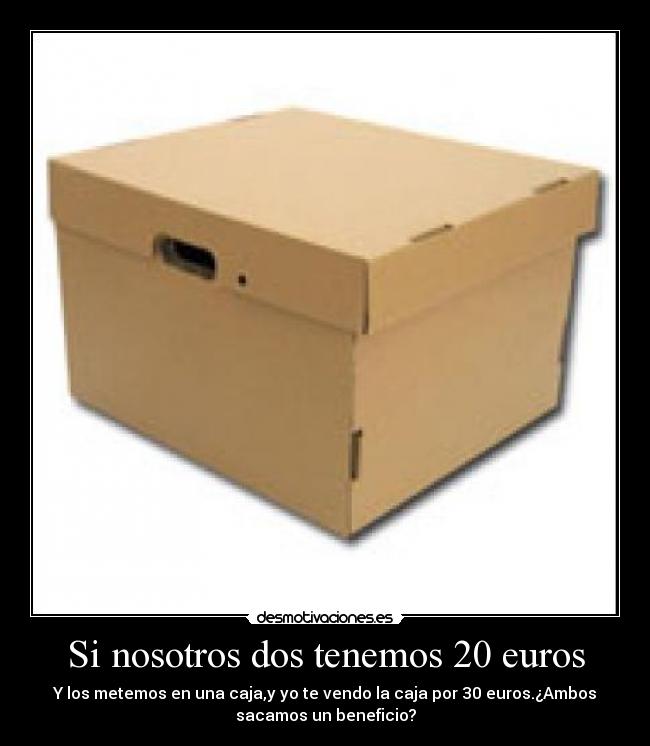 Si nosotros dos tenemos 20 euros -