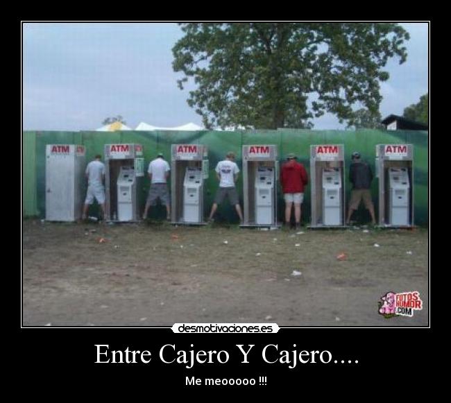 Entre Cajero Y Cajero.... - Me meooooo !!!