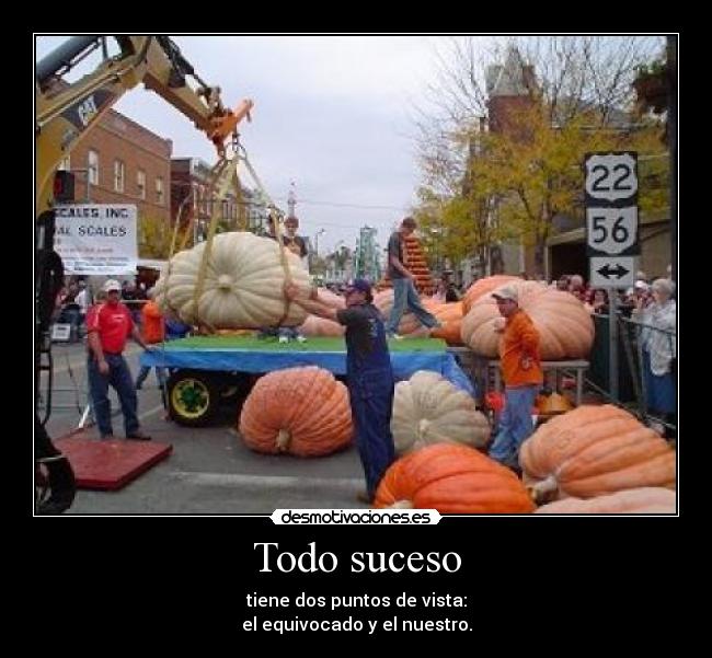 Todo suceso - tiene dos puntos de vista:
el equivocado y el nuestro.