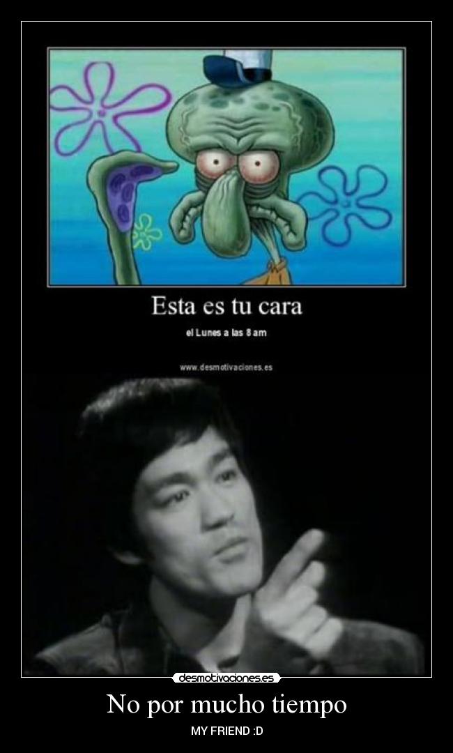 No por mucho tiempo - MY FRIEND :D