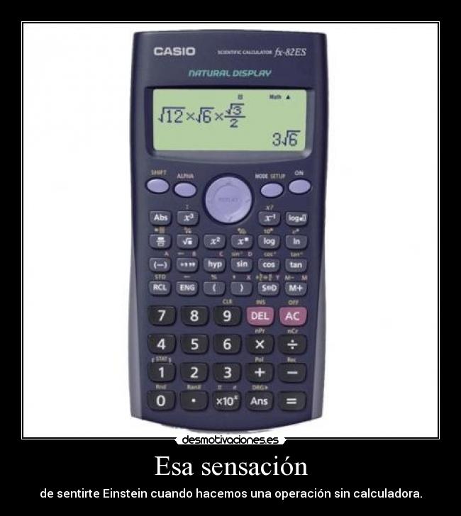 Esa sensación - de sentirte Einstein cuando hacemos una operación sin calculadora.