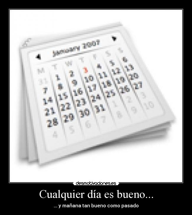 Cualquier día es bueno... - ... y mañana tan bueno como pasado