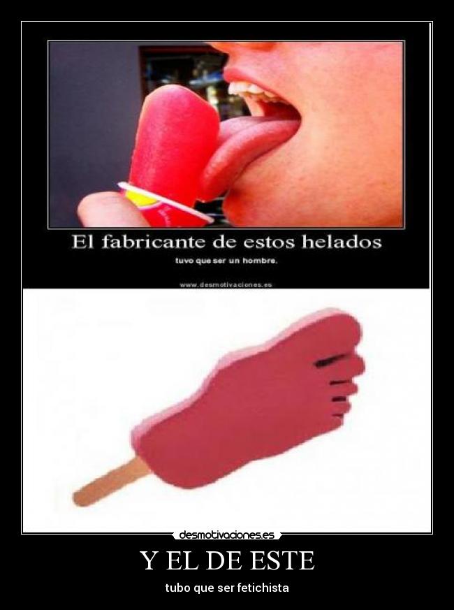 Y EL DE ESTE - tubo que ser fetichista