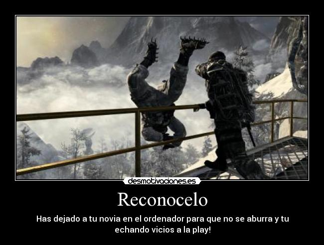 Reconocelo - Has dejado a tu novia en el ordenador para que no se aburra y tu
echando vicios a la play!