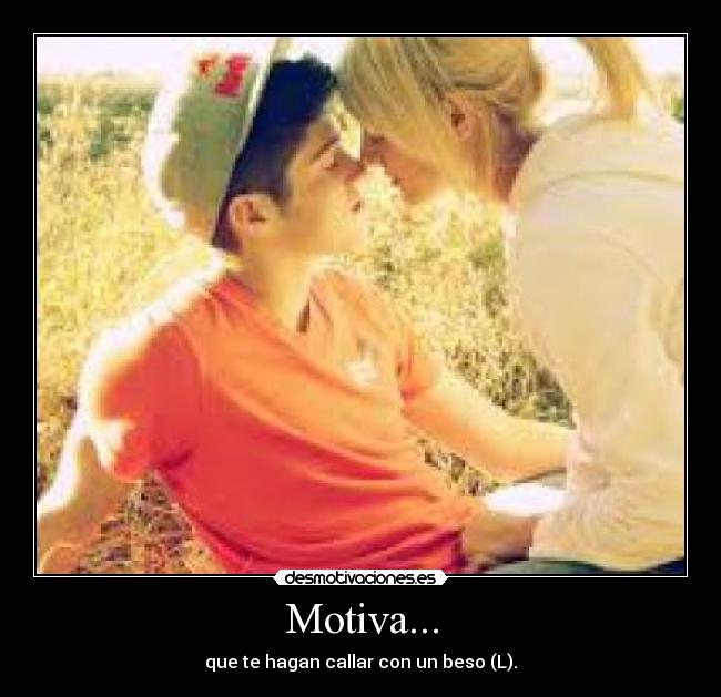 Motiva... - que te hagan callar con un beso (L).