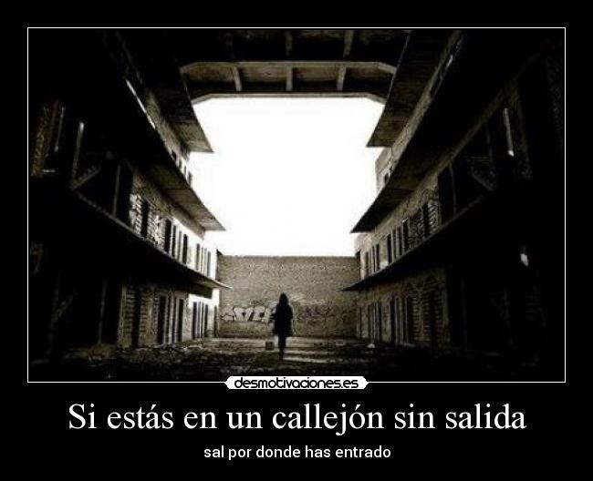 Si estás en un callejón sin salida - sal por donde has entrado