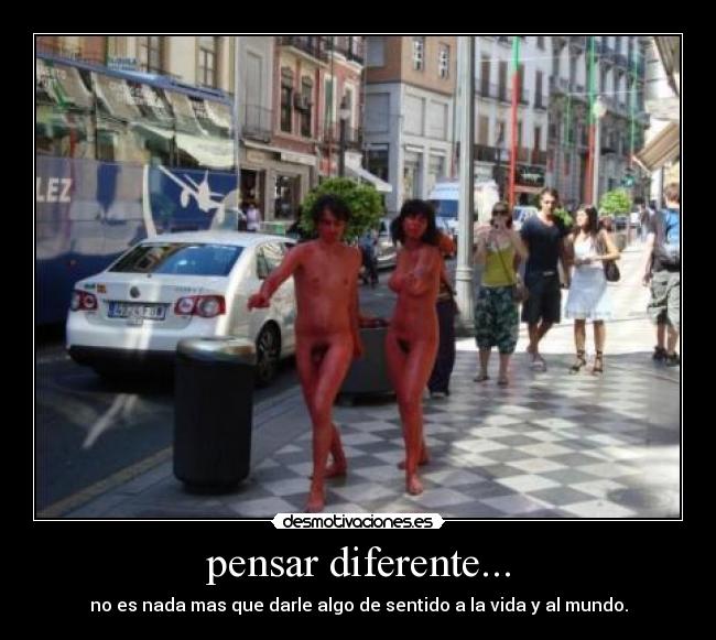 pensar diferente... - no es nada mas que darle algo de sentido a la vida y al mundo.