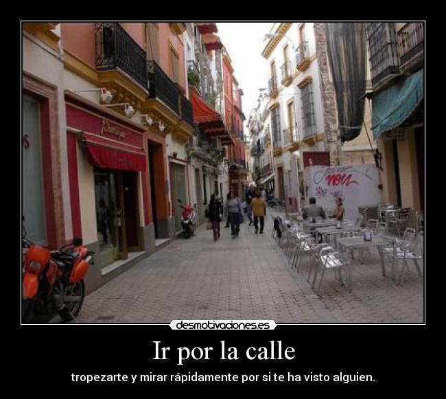 Ir por la calle - tropezarte y mirar rápidamente por si te ha visto alguien.