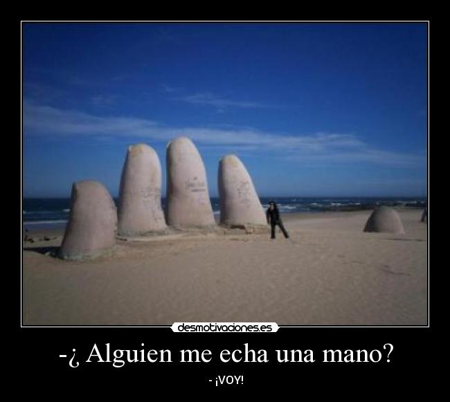 -¿ Alguien me echa una mano? -