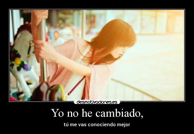 Yo no he cambiado, -