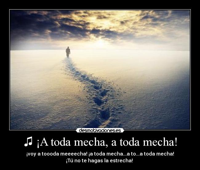 ♫ ¡A toda mecha, a toda mecha! - 