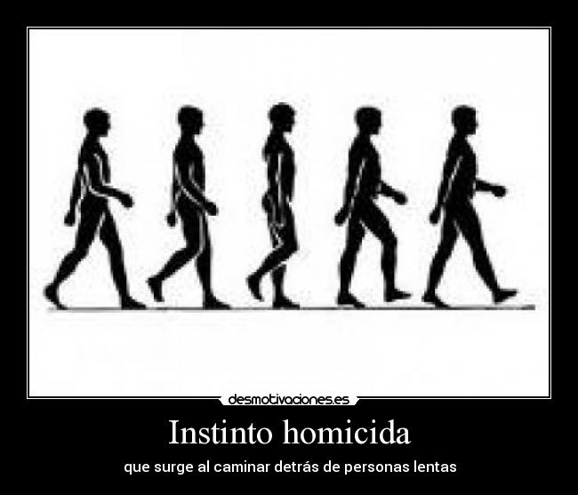 Instinto homicida - que surge al caminar detrás de personas lentas