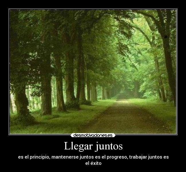 Llegar juntos - es el principio, mantenerse juntos es el progreso, trabajar juntos es el éxito