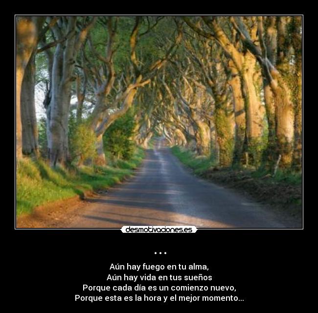 ... - Aún hay fuego en tu alma,
Aún hay vida en tus sueños
Porque cada día es un comienzo nuevo,
Porque esta es la hora y el mejor momento...