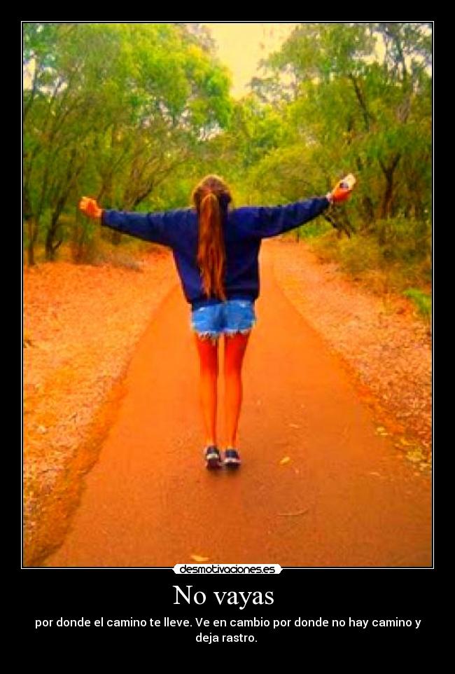 No vayas - por donde el camino te lleve. Ve en cambio por donde no hay camino y deja rastro.