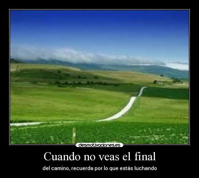 Cuando no veas el final - del camino, recuerda por lo que estás luchando