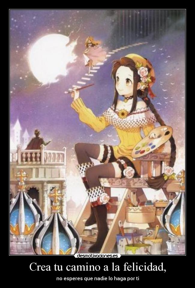 Crea tu camino a la felicidad, - no esperes que nadie lo haga por ti