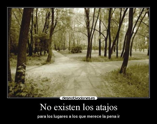 No existen los atajos - para los lugares a los que merece la pena ir