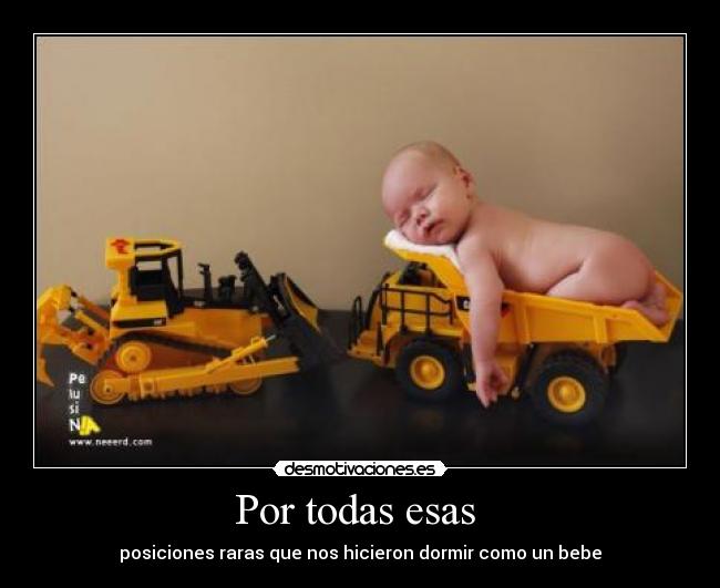 Por todas esas  - posiciones raras que nos hicieron dormir como un bebe