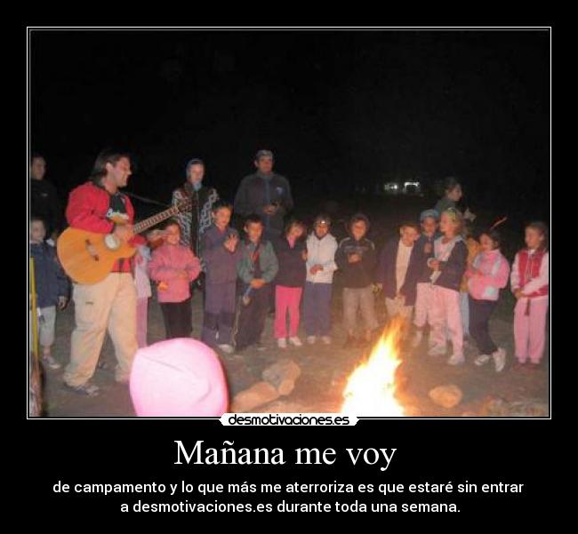 Mañana me voy - de campamento y lo que más me aterroriza es que estaré sin entrar
a desmotivaciones.es durante toda una semana.